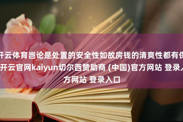 开云体育岂论是处置的安全性如故房钱的清爽性都有保险-开云官网kaiyun切尔西赞助商 (中国)官方网站 登录入口